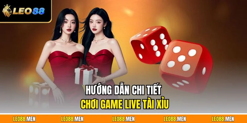 Hướng dẫn chi tiết chơi game live tài xỉu