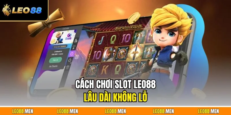 Cách chơi slot LEO88 lâu dài không lỗ